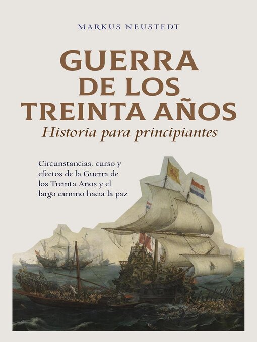 Title details for Guerra de los Treinta Años Historia para principiantes Circunstancias, curso y efectos de la Guerra de los Treinta Años y el largo camino hacia la paz by Markus Neustedt - Available